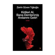 Kirlileri Al, Bana Demlenmiş Anılarımı Getir! - Zerrin Güven Tığlıoğlu