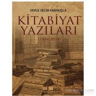 Kitabiyat Yazıları 1844-2014 - Yavuz Selim Karakışla