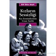 KIZLARIN SESSİZLİĞİ KIZ ENSTİTÜLERİNİN UZUN TARIHI - ELIF EKIN AKŞİT