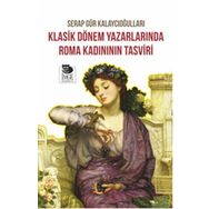 Klasik Dönem Yazarlarında Roma Kadınının Tasviri - Serap Gür