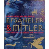 Kökenleri ve Anlamlarıyla Efsaneler ve Mitler Binlerce Yıllık Görsel Bir Yolculuk - Philip Wilkinson