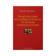 KOMÜNISTLERIN SIYASI BIRLIĞI SORUNU VE KONGRE YÖNTEMI ÇÖZÜMÜ - İSMAIL HARDAL