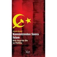 KOMÜNİZMDEN SONRA İSLAM ORTA ASYADA DIN VE POLITIKA - ADEEB KHALID