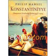KONSTANTINIYYE DÜNYANIN ARZULADIĞI ŞEHİR 1453-1924 (CILTLI) - PHILIP MANSEL