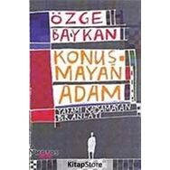 KONUŞMAYAN ADAM YAŞAMI KAPSAMAYAN BIR ANLATI - ÖZGE BAYKAN