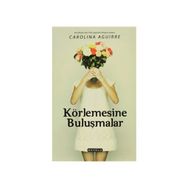 KÖRLEMESINE BULUŞMALAR - CAROLINA AGUIRRE