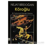 KÖROĞLU BIR TOPLUMSAL DİRENİŞİN DESTANI - NEJAT BIRDOĞAN