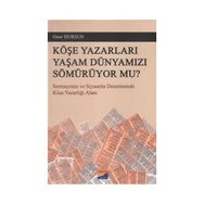 KÖŞE YAZARLARI YAŞAM DÜNYAMIZI SÖMÜRÜYOR MU? SERMAYENIN VE SIYASETIN DENETIMINDE KÖŞE YAZARLIĞI ALANI - ONUR DURSUN
