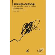 KÖTÜLÜĞÜN ŞEFFAFLIĞI - JEAN BAUDRILLARD