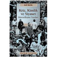 KRIZ, KIMLIK VE SIYASET KÜRESELLEŞME YAZILARI - ARIF DIRLIK