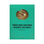 Kubad - Abad Sarayında Selçuklu Cam Sanatı - Zekiye Uysal