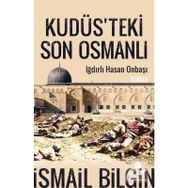Kudüsteki Son Osmanlı Iğdırlı Hasan Onbaşı - İsmail Bilgin
