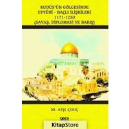 Kudüs'ün Gölgesinde Eyyübi - Haçlı İlişkileri 1171 - 1250 - Ayşe Çekiç