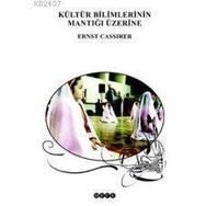KÜLTÜR BILIMLERININ MANTIĞI ÜZERİNİ - ERNST CASIRER