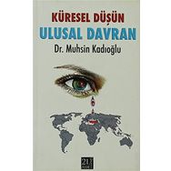 KÜRESEL DÜŞÜN ULUSAL DAVRAN - MUHSIN KADIOĞLU