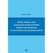 KÜRESEL FINANSAL KRIZ, ULUSLARARASI FINANS SISTEMININ YENIDEN YAPILANDIRILMASI VE ULUSLARARASI GÜÇ - GÖKHAN ÖZKAN