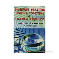 Küresel Pazarda Marka Yönetimi ve Halkla İlişkiler - Aylin Pira Mine Yeniçeri Füsun Kocabaş