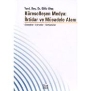 KÜRESELLEŞEN MEDYA: İKTİDAR VE MÜCADELE ALANI - GÜLİZ ULUÇ