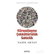 Küreselleşme Çokkültürlülük Sahicilik - Yasin Aktay