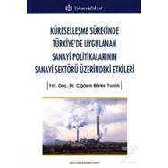 Küreselleşme Sürecinde Türkiye'de Uygulanan Sanayi Politikalarının Sanayi Sektörü Üzerindeki Etkiler - Çiğdem Börke Tunalı