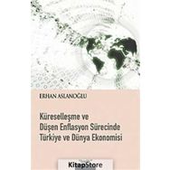 KÜRESELLEŞME VE DÜŞEN ENFLASYON SÜRECİNDE TÜRKİYE VE DÜNYA EKONOMISI - ERHAN ASLANOĞLU