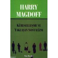 KÜRESELLEŞME VE YAKLAŞAN SOSYALIZM - HARRY MAGDOFF
