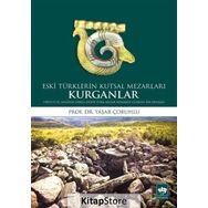 Kurganlar Eski Türklerin Kutsal Mezarları - Yaşar Çoruhlu