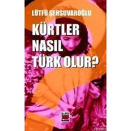KÜRTLER NASIL TÜRK OLUR? - LÜTFÜ ŞEHSUVAROĞLU