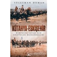 Kütahya - Eskişehir : Kurtuluş Savaşının Unutulan Muharebeleri - Süleyman Duman
