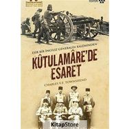 Kutulamare’de Esaret Esir Bir İngiliz Generalin Kaleminden - Charles V. F. Townshend