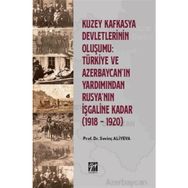 Kuzey Kafkasya Devletlerinin Oluşumu Türkiye ve Azerbeycan'ın Yardımından Rusya'nın İşgaline Kadar - Sevinç Aliyeva