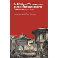 La Politique Dottomanisme Dans Les Manuels Scolaires Ottomans 1874-1894 - Yeditepe Yayınevi