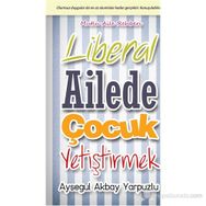 LIBERAL AILEDE ÇOCUK YETIŞTIRMEK OLUMSUZ DUYGULAR DA EN AZ OLUMLULAR KADAR GERÇEKTIR. KONUŞULABILSIN - AYŞEGÜL AKBAY YARPUZLU