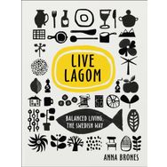 Live Lagom - Balanced Living The Swedish Way - Anna Brones