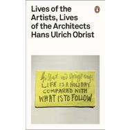 Lives of the Artists, Lives of the Architects - Hans Ulrich Obrist
