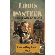Louis Pasteur - His Life And Labours - Rene Vallery-Radot