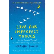 Love for Imperfect Things How to Accept Yourself in a World Striving for Perfection - Haemin Sunim