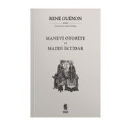 MADDÎ İKTIDAR MANEVÎ OTORITE - RENE GUENON