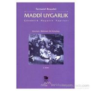 MADDI UYGARLIK GÜNDELIK HAYATIN YAPILARI - FERNAND BRAUDEL