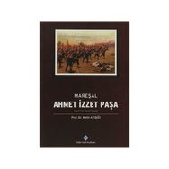 Mareşal Ahmet İzzet Paşa Askeri ve Siyasi Hayatı - Metin Ayışığı