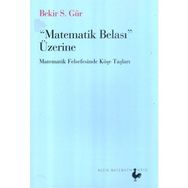 MATEMATIK BELASI ÜZERİNE MATEMATIK FELSEFESINDE KÖŞE TAŞLARI - BEKIR S. GÜR