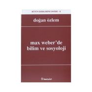 Max Weber’de Bilim ve Sosyoloji - Doğan Özlem