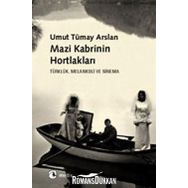 MAZI KABRININ HORTLAKLARI TÜRKLÜK, MELANKOLI VE SINEMA - UMUT TÜMAY ARSLAN