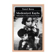 MEDENIYET KAYBI MİLLİYETÇİLİK VE FAŞİZM ÜZERİNE YAZILAR - TANIL BORA