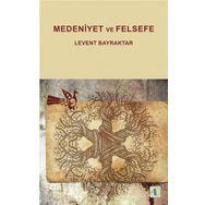 Medeniyet ve Felsefe - Levent Bayraktar