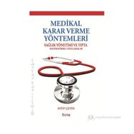MEDIKAL KARAR VERME YÖNTEMLERI SAĞLIK YÖNETIMI VE TIPTA MATEMATIKSEL UYGULAMALAR - EYÜP ÇETIN