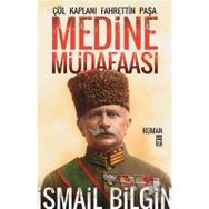 Medine Müdaafası Çöl Kaplanı Fahrettin Paşa - İsmail Bilgin