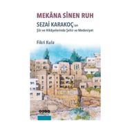 Mekana Sinen Ruh: Sezai Karakoç'un Şiir ve Hikayelerinde Şehir ve Medeniyet - Fikri Kula