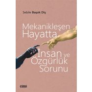 Mekanikleşen Hayatta İnsan ve Özgürlük Sorunu - Sebile Başok Diş