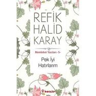 Memleket Yazıları - 5 Pek İyi Hatırlarım - refik halit karay